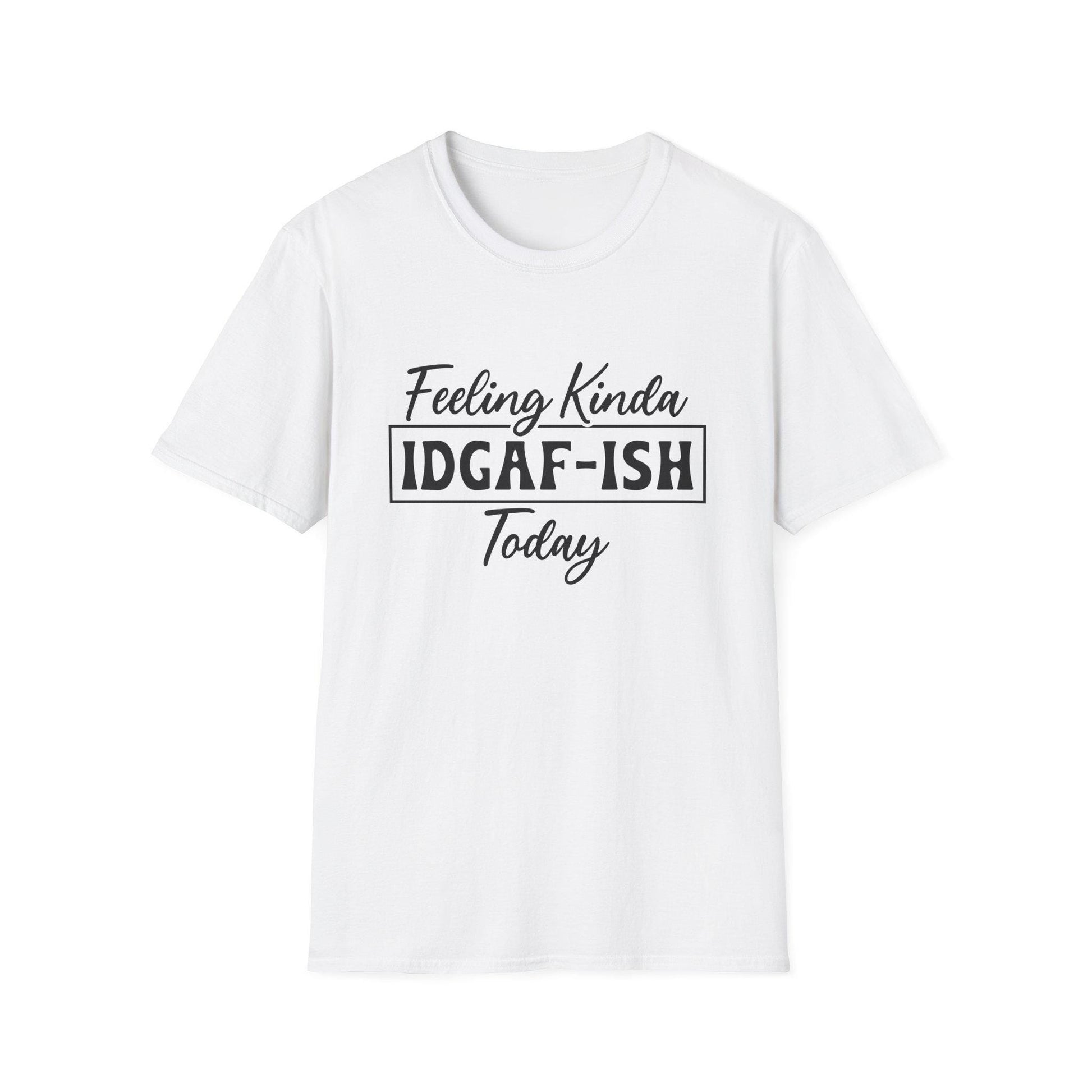 Feeling Kinda IDGAF-ISH Today Unisex Soft Style T-Shirt, Casual Wear, Gift for Friends, Everyday Humor Tee, Relaxed Fit Top