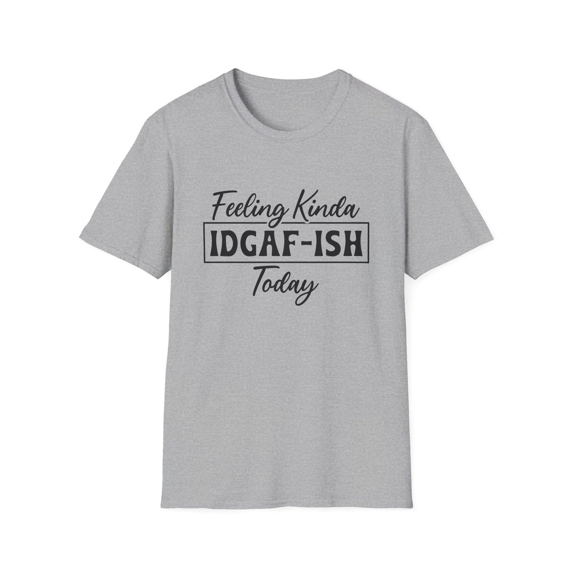 Feeling Kinda IDGAF-ISH Today Unisex Soft Style T-Shirt, Casual Wear, Gift for Friends, Everyday Humor Tee, Relaxed Fit Top