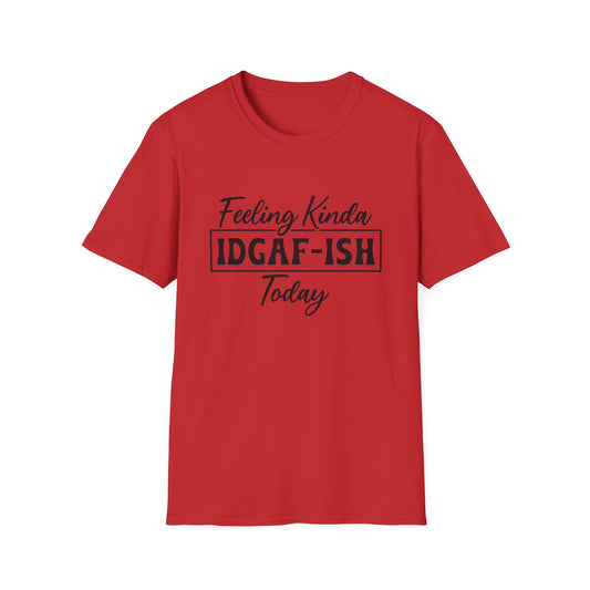 Feeling Kinda IDGAF-ISH Today Unisex Soft Style T-Shirt, Casual Wear, Gift for Friends, Everyday Humor Tee, Relaxed Fit Top